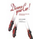 Divorce Your Car! : Ending the Love Affair with the Automobile, by Katie Albord