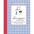 The Petit Appetit Cookbook: Easy, Organic Recipes to Nurture Your Baby and Toddler