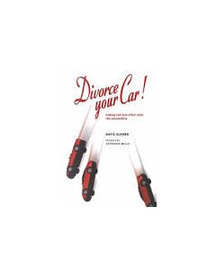 Divorce Your Car! : Ending the Love Affair with the Automobile, by Katie Albord