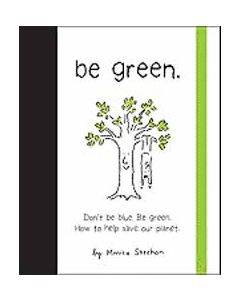 Be Green: Don't Be Blue, Be Green. How to Help Save Our Planet