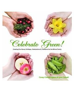Celebrate Green!: Creating Eco-Savvy Holidays, Celebrations & Traditions for the Whole Family