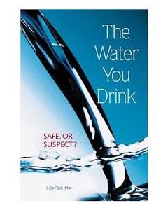 The Water You Drink: Safe, or Suspect?, By Julie Stauffer