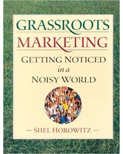 Grassroots Marketing: Getting Noticed in a Noisy World, by Shel Horowitz