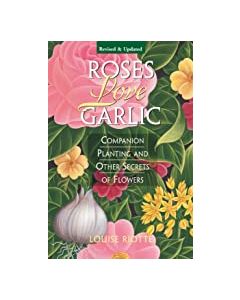 Roses Love Garlic: Companion Planting and Other Secrets of Flowers