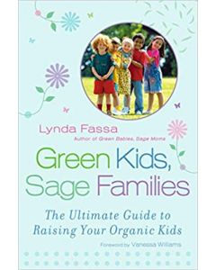 Green Kids, Sage Families: The Ultimate Guide to Raising Your Organic Kids
