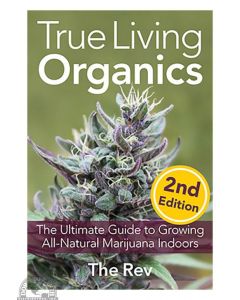 True Living Organics: The Ultimate Guide to Growing All-Natural Marijuana Indoors